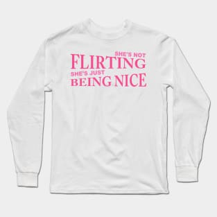 She's Not Flirting She's Just Being Nice Long Sleeve T-Shirt